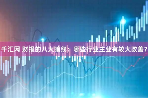 千汇网 财报的八大暗线：哪些行业主业有较大改善？